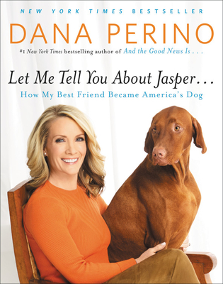 Let Me Tell You About Jasper How My Best Friend Became Americas Dog Dana Perino Perino