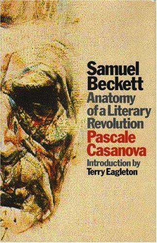 Samuel Beckett Anatomy Of A Literary Revolution Pascale Casanova Casanova