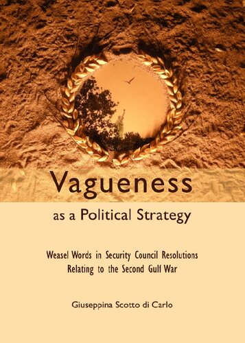 Vagueness As A Political Strategy Weasel Words In Security Council Resolutions Relating To The Second Gulf War Unabridged Giuseppina Scotto Di Carlo