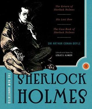 The New Annotated Sherlock Holmes The Complete Short Stories The Return Of Sherlock Holmes His Last Bow And The Casebook Of Sherlock Holmes Arthur Conan Doyle Doyle