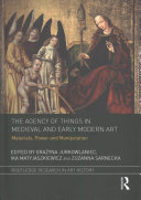 The Agency Of Things In Medieval And Early Modern Art Materials Power And Manipulation Grayna Jurkowlaniec Ika Matyjaszkiewicz Zuzanna Sarnecka Jurkowlaniec