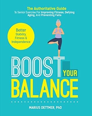 Boost Your Balance The Authoritative Guide To Senior Exercise For Improving Fitness Defying Aging And Preventing Falls Marius Dettmer Dettmer