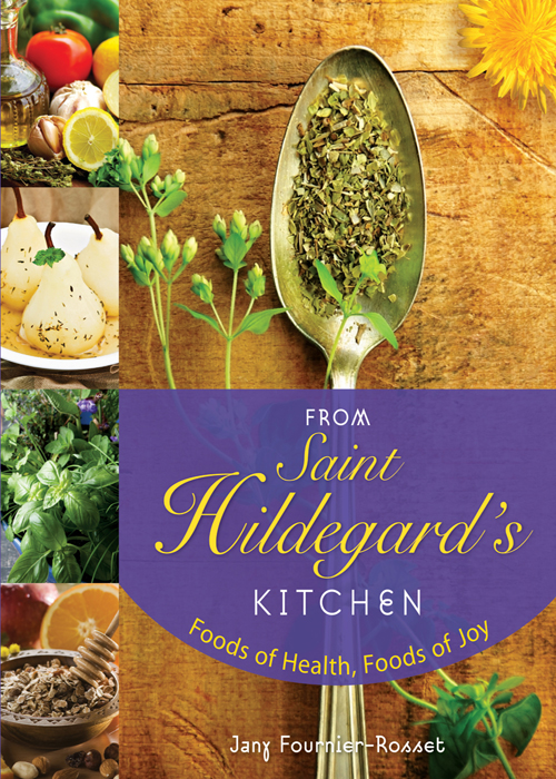 From Saint Hildegards Kitchen Foods Of Health Foods Of Joy Jany Fournierrosset Fournierrosset