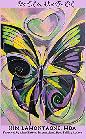 Its Ok To Not Be Ok Surviving And Thriving While Living Successfully With Mental Illness Kim Lamontagne Lamontagne