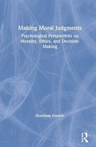 Making Moral Judgments Psychological Perspectives On Morality Ethics And Decisionmaking Donelson R Forsyth