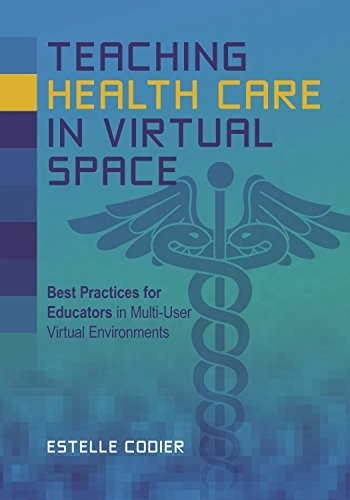 Teaching Health Care In Virtual Space Best Practices For Educators In Multiuser Virtual Environments Estelle Codier Codier