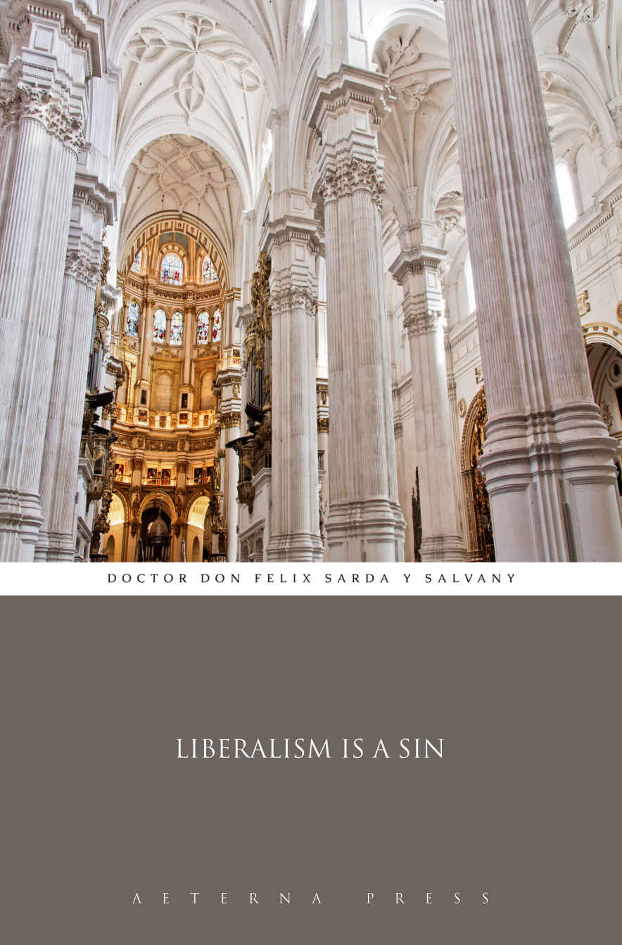Liberalism Is A Sin Illustrated Doctor Don Felix Sarda Y Salvany