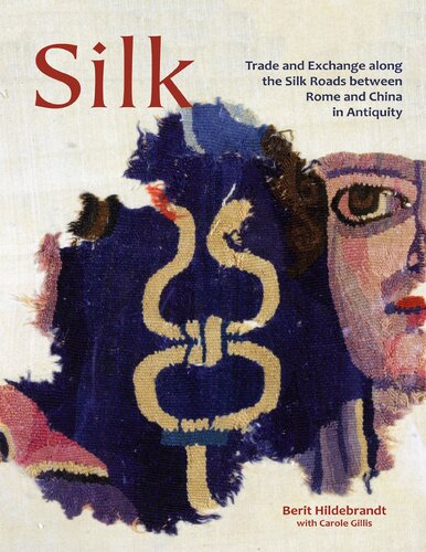 Silk Trade And Exchange Along The Silk Roads Between Rome And China In Antiquity Berit Hildebrandt