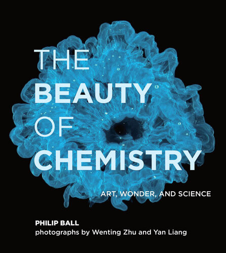 The Beauty Of Chemistry Art Wonder And Science Philip Ball