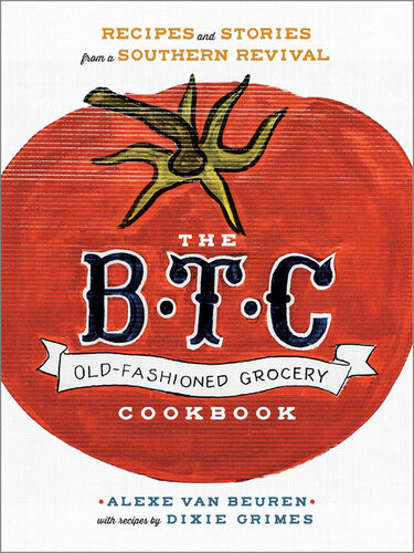 The Btc Oldfashioned Grocery Cookbook Recipes And Stories From A Southern Revival Alexe Van Beuren