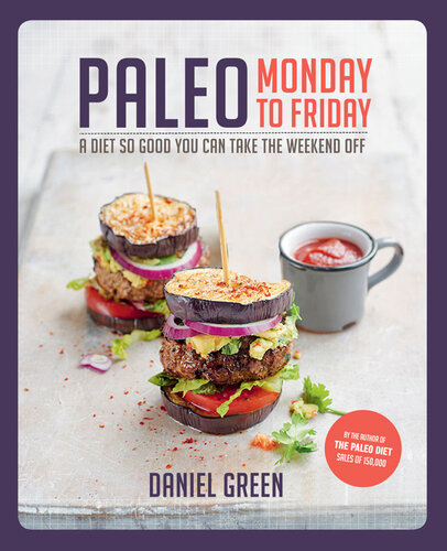 Paleo Monday To Friday A Diet So Good You Can Take The Weekend Off Daniel Green
