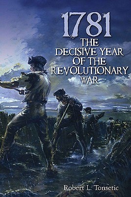 1781 The Decisive Year Of The Revolutionary War Robert Tonsetic