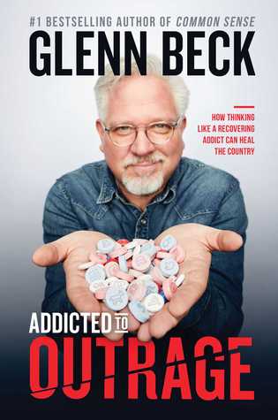 Addicted To Outrage How Thinking Like A Recovering Addict Can Heal The Country Glenn Beck Beck