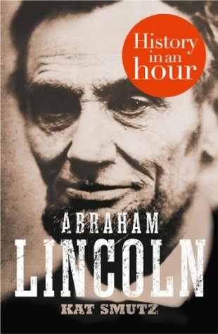 Abraham Lincoln History In An Hour Kat Smutz