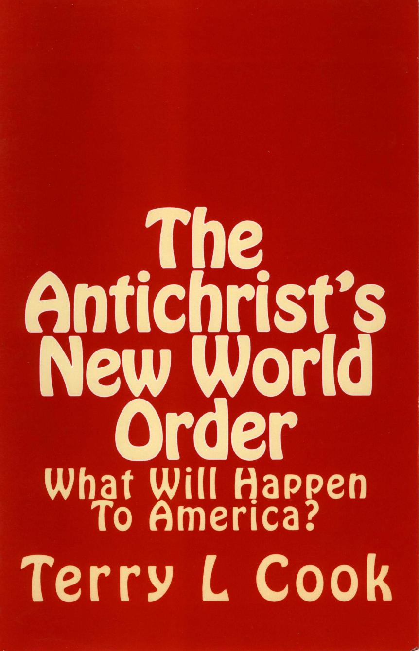 The Antichrists New World Order What Will Happen To America Terry L Cook Cook