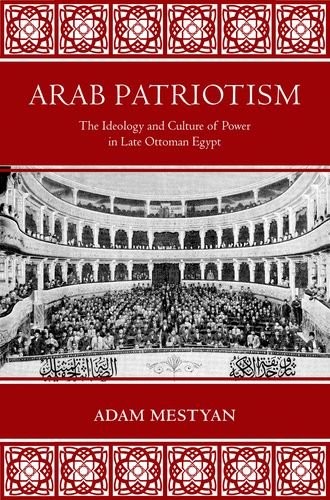 Arab Patriotism The Ideology And Culture Of Power In Late Ottoman Egypt Dm Mestyn Mestyn
