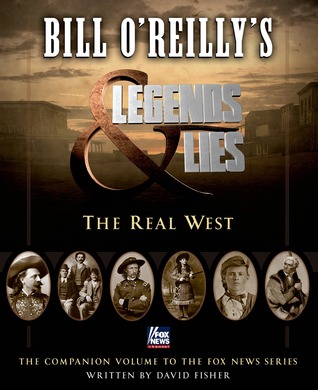 Bill Oreillys Legends And Lies The Real West David Fisher Bill Oreilly Fisher