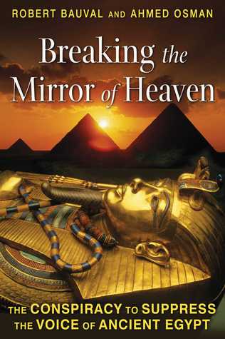 Breaking The Mirror Of Heaven The Conspiracy To Suppress The Voice Of Ancient Egypt Robert Bauval Ahmed Osman Bauval