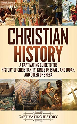 Christian History A Captivating Guide To The History Of Christianity Kings Of Israel And Judah And Queen Of Sheba Captivating History History