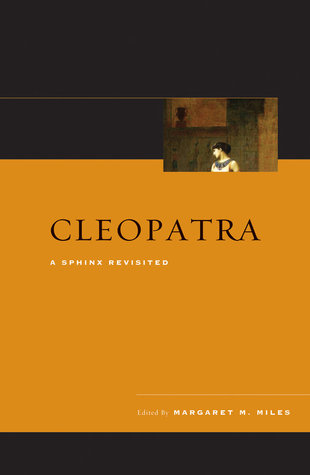 Cleopatra A Sphinx Revisited Margaret M Miles Miles Margaret M