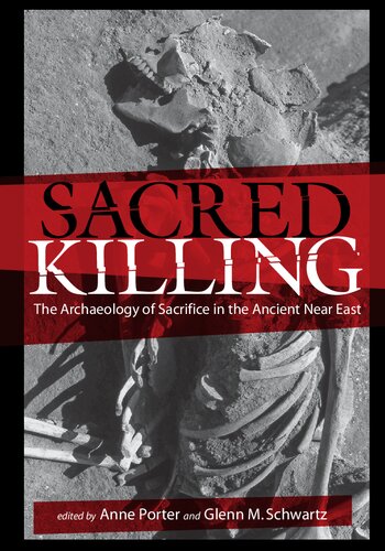 Sacred Killing The Archaeology Of Sacrifice In The Ancient Near East Anne Porter Glenn M Schwartz