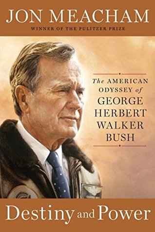Destiny And Power The American Odyssey Of George Herbert Walker Bush Jon Meacham Meacham