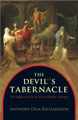 The Devils Tabernacle The Pagan Oracles In Early Modern Thought Anthony Ossarichardson Ossarichardson