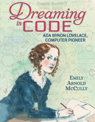 Dreaming In Code Ada Byron Lovelace Computer Pioneer Emily Arnold Mccully Mccully