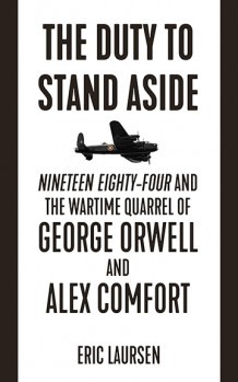 The Duty To Stand Aside Nineteen Eightyfour And The Wartime Quarrel Of George Orwell And Alex Comfort Eric Laursen Laursen