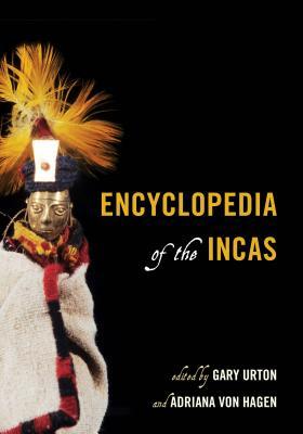 Encyclopedia Of The Incas Gary Urton Adriana Von Hagen Urton