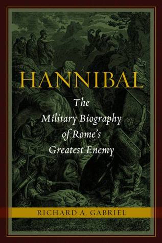 Hannibal The Military Biography Of Romes Greatest Enemy Richard A Gabriel Gabriel