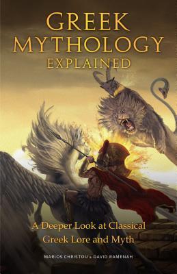 Greek Mythology Explained A Deeper Look At Classical Greek Lore And Myth Marios Christou David Ramenah Christou