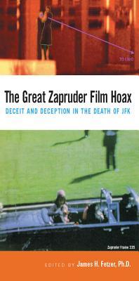 The Great Zapruder Film Hoax Deceit And Deception In The Death Of Jfk James H Fetzer Fetzer