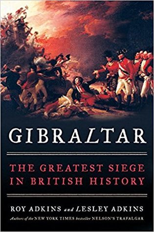 Gibraltar The Greatest Siege In British History Roy Adkins Lesley Adkins Adkins