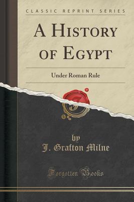 A History Of Egypt Under Roman Rule Classic Reprint Joseph Grafton Milne Milne