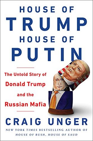 House Of Trump House Of Putin The Untold Story Of Donald Trump And The Russian Mafia Craig Unger Unger