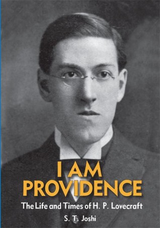 I Am Providence The Life And Times Of Hp Lovecraft Sunand Tryambak Joshi Joshi