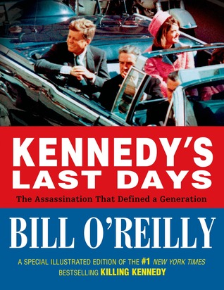 Kennedys Last Days The Assassination That Defined A Generation Bill Oreilly Oreilly