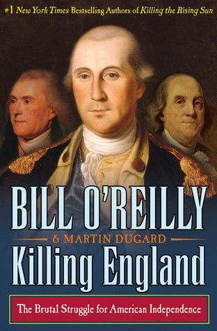 Killing England The Brutal Struggle For American Independence Bill Oreilly Martin Dugard Oreilly