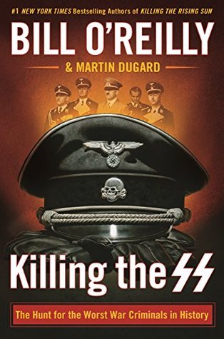Killing The Ss The Hunt For The Worst War Criminals In History Bill Oreilly Oreilly