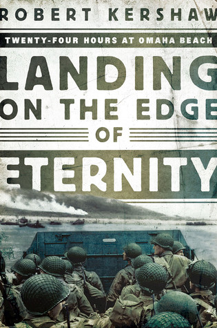 Landing On The Edge Of Eternity Twentyfour Hours At Omaha Beach Robert Kershaw Kershaw