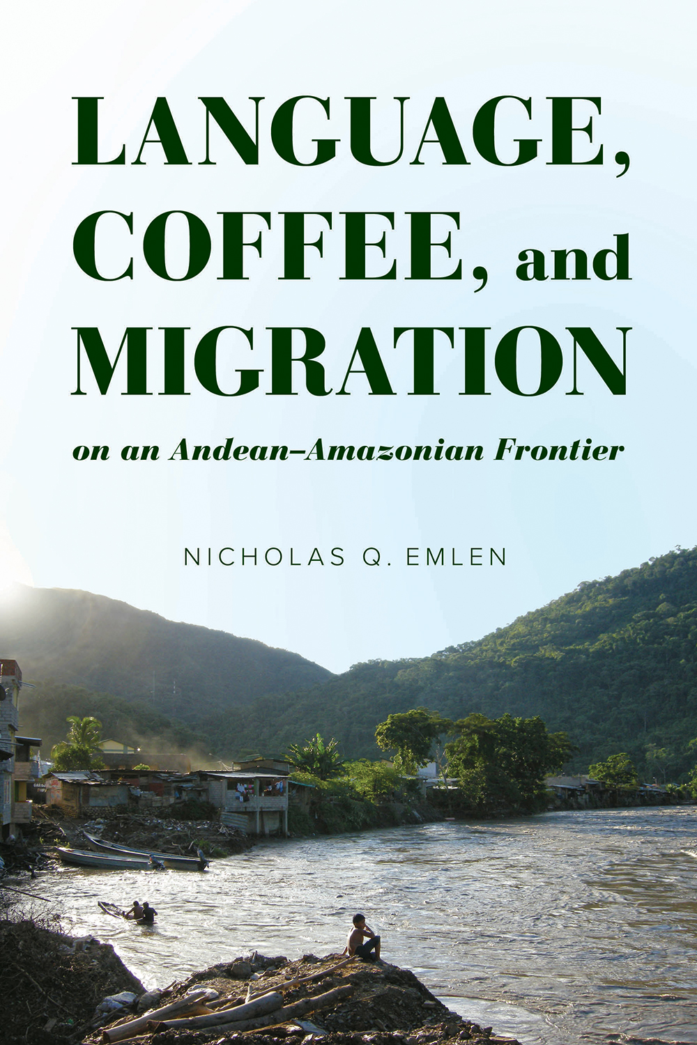 Language Coffee And Migration On An Andeanamazonian Frontier Nicholas Q Emlen Emlen