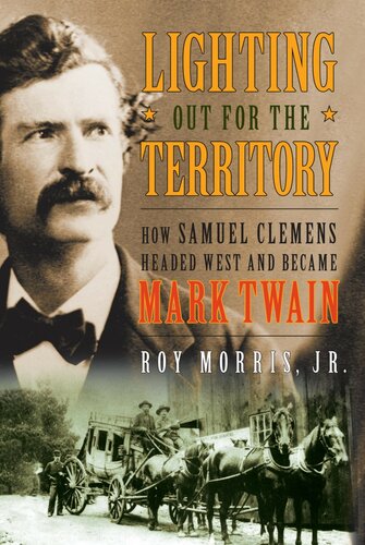 Lighting Out For The Territory How Samuel Clemens Headed West And Became Mark Twain Reprint Roy Morris Jr