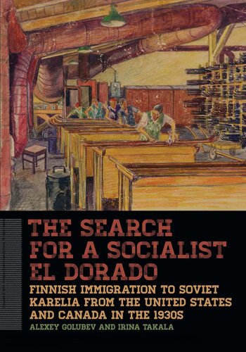 The Search For A Socialist El Dorado Finnish Immigration To Soviet Karelia From The United States And Canada In The 1930s 1st Edition Alexey Golubev