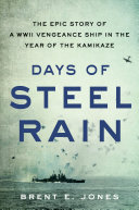 Days Of Steel Rain The Epic Story Of A Wwii Vengeance Ship In The Year Of The Kamikaze Brent E Jones