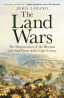The Land Wars The Dispossession Of The Khoisan And Amaxhosa In The Cape Colony John Laband