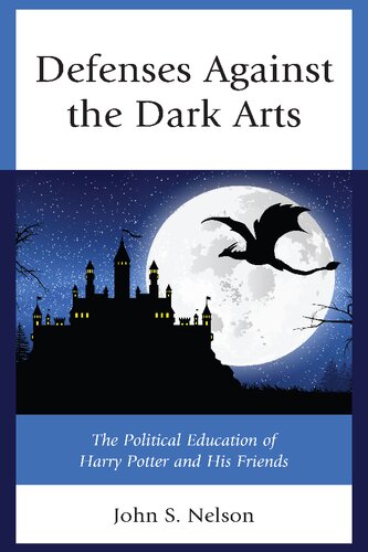 Defenses Against The Dark Arts The Political Education Of Harry Potter And His Friends John S Nelson
