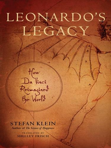 Leonardos Legacy How Da Vinci Reimagined The World Stefan Klein Klein