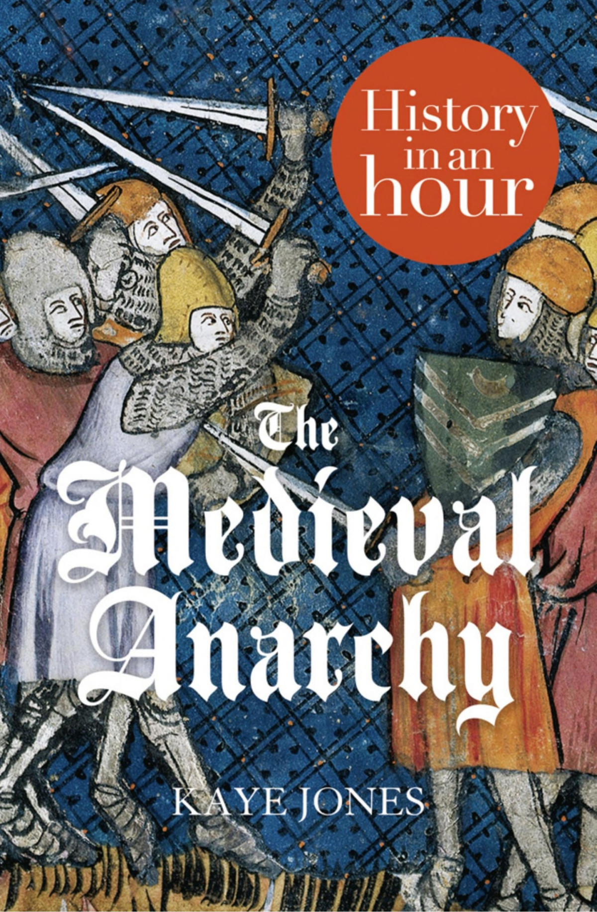 The Medieval Anarchy History In An Hour Kaye Jones Jones Kaye