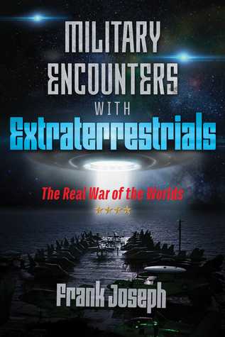 Military Encounters With Extraterrestrials The Real War Of The Worlds Frank Joseph Joseph